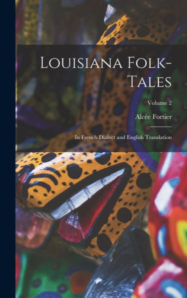 Louisiana Folk-Tales: In French Dialect And English Translation; Volume 2 (French Edition)