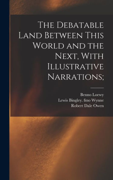 The Debatable Land Between This World And The Next, With Illustrative Narrations;