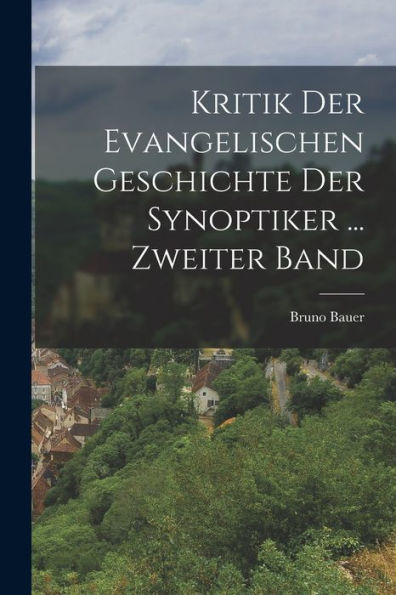 Kritik Der Evangelischen Geschichte Der Synoptiker ... Zweiter Band (German Edition)