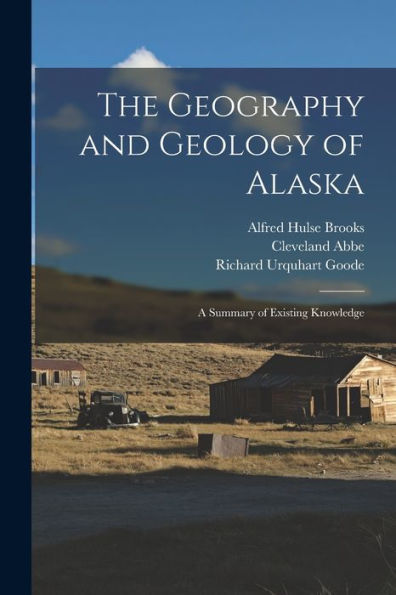 The Geography And Geology Of Alaska: A Summary Of Existing Knowledge