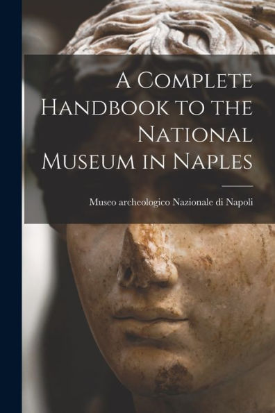 A Complete Handbook To The National Museum In Naples