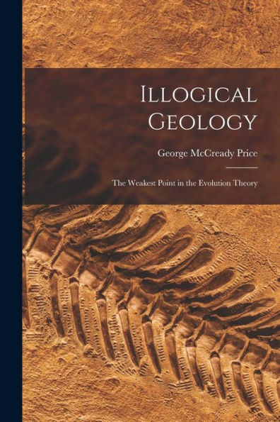 Illogical Geology: The Weakest Point In The Evolution Theory