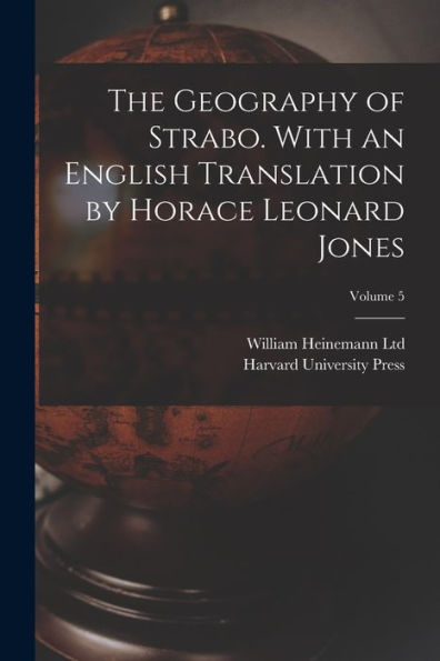 The Geography Of Strabo. With An English Translation By Horace Leonard Jones; Volume 5