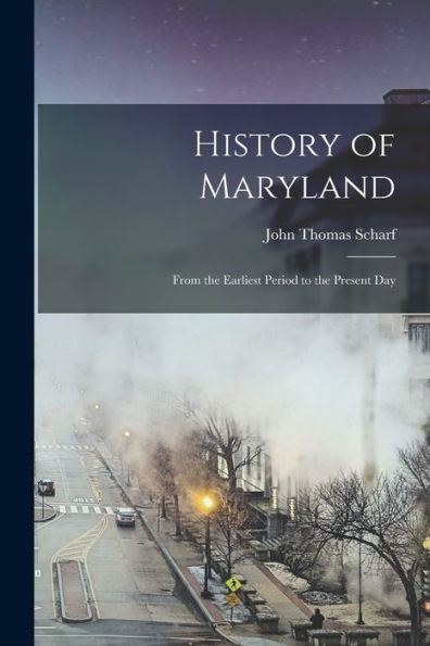 History Of Maryland: From The Earliest Period To The Present Day