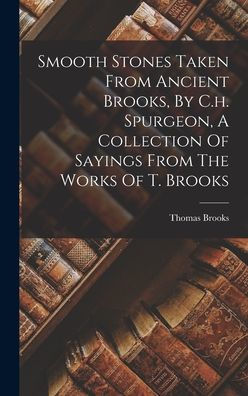 Smooth Stones Taken From Ancient Brooks, By C.H. Spurgeon, A Collection Of Sayings From The Works Of T. Brooks