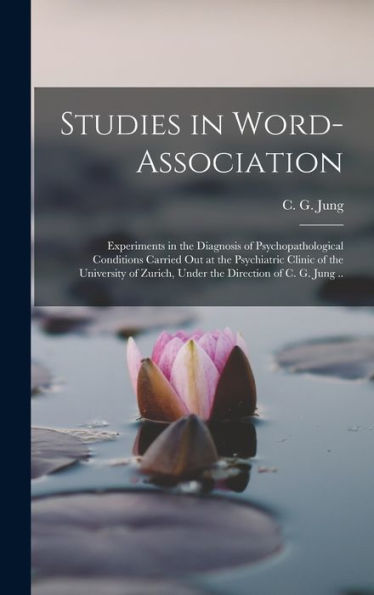 Studies In Word-Association; Experiments In The Diagnosis Of Psychopathological Conditions Carried Out At The Psychiatric Clinic Of The University Of Zurich, Under The Direction Of C. G. Jung ..