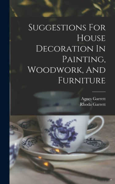 Suggestions For House Decoration In Painting, Woodwork, And Furniture