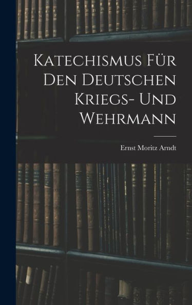 Katechismus Für Den Deutschen Kriegs- Und Wehrmann (German Edition)