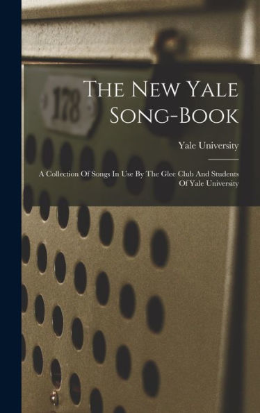 The New Yale Song-Book: A Collection Of Songs In Use By The Glee Club And Students Of Yale University
