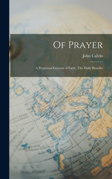 Of Prayer: A Perpetual Exercise Of Faith. The Daily Benefits