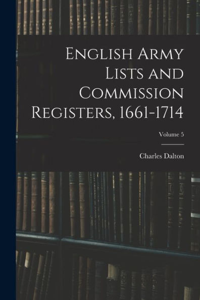 English Army Lists And Commission Registers, 1661-1714; Volume 5