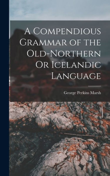 A Compendious Grammar Of The Old-Northern Or Icelandic Language