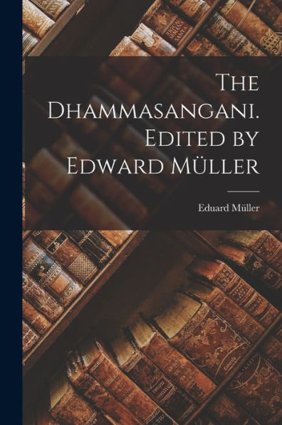 The Dhammasangani. Edited By Edward Müller