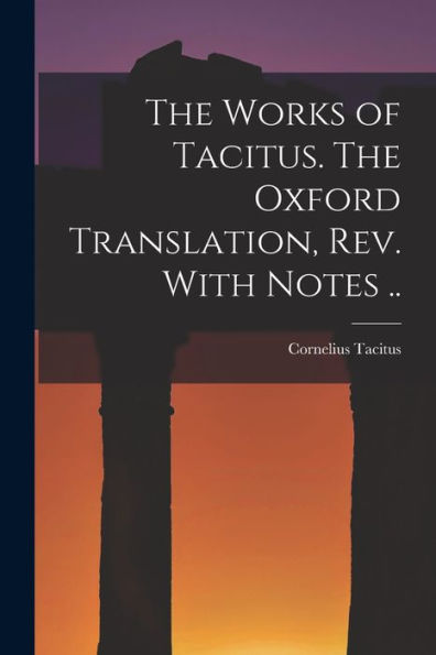 The Works Of Tacitus. The Oxford Translation, Rev. With Notes ..