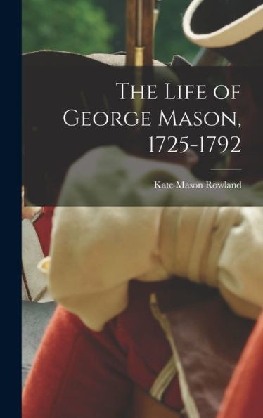 The Life Of George Mason, 1725-1792
