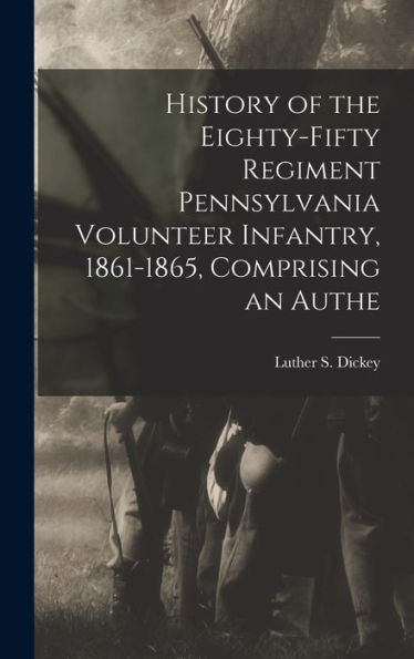 History Of The Eighty-Fifty Regiment Pennsylvania Volunteer Infantry, 1861-1865, Comprising An Authe