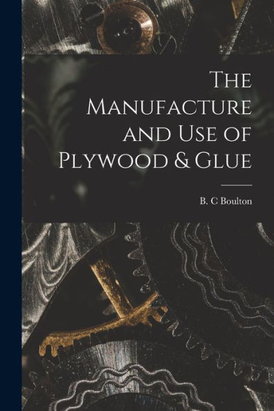 The Manufacture And Use Of Plywood & Glue