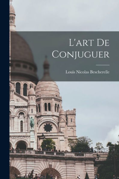 L'Art De Conjuguer (French Edition)