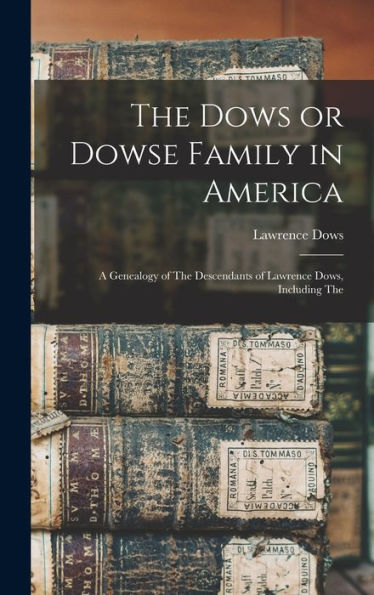 The Dows Or Dowse Family In America: A Genealogy Of The Descendants Of Lawrence Dows, Including The