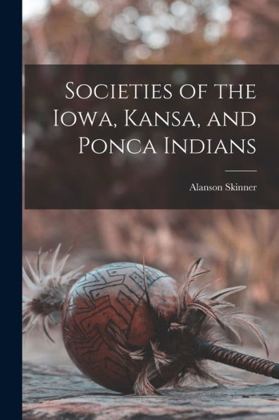 Societies Of The Iowa, Kansa, And Ponca Indians