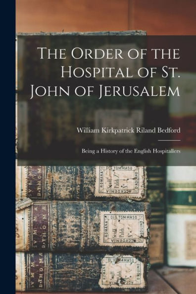 The Order Of The Hospital Of St. John Of Jerusalem; Being A History Of The English Hospitallers