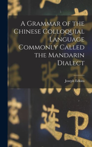 A Grammar Of The Chinese Colloquial Language Commonly Called The Mandarin Dialect