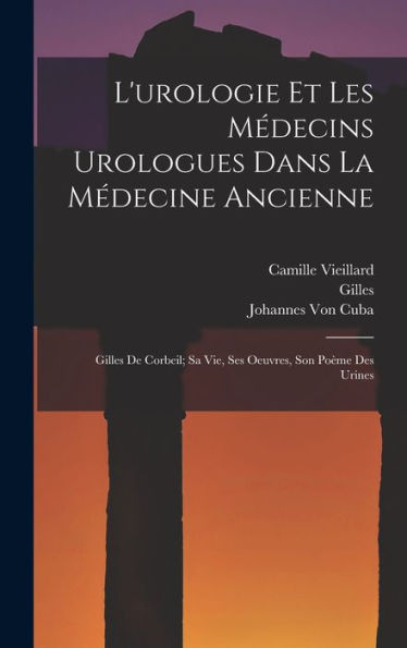 L'Urologie Et Les Médecins Urologues Dans La Médecine Ancienne: Gilles De Corbeil; Sa Vie, Ses Oeuvres, Son Poème Des Urines (French Edition)