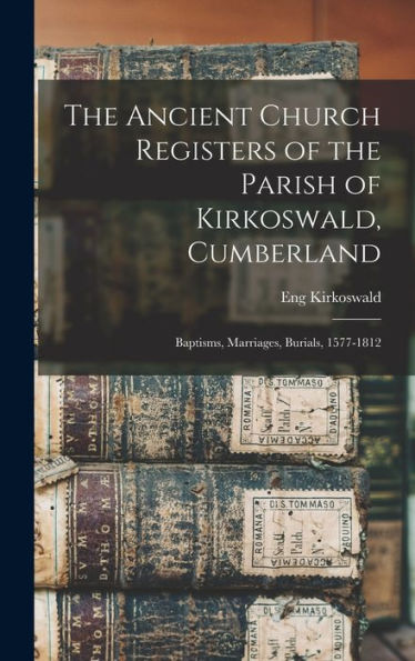 The Ancient Church Registers Of The Parish Of Kirkoswald, Cumberland: Baptisms, Marriages, Burials, 1577-1812 (Swahili Edition)