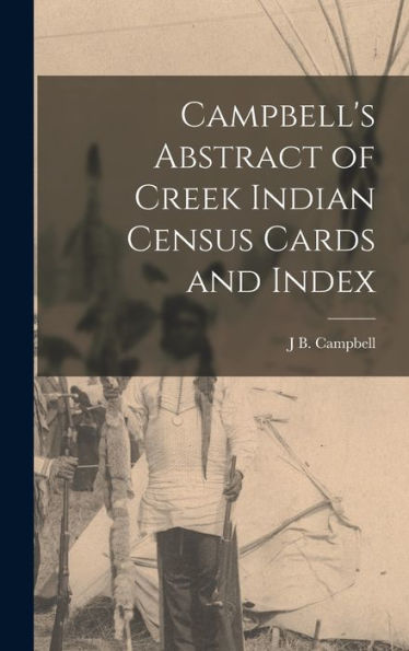 Campbell'S Abstract Of Creek Indian Census Cards And Index