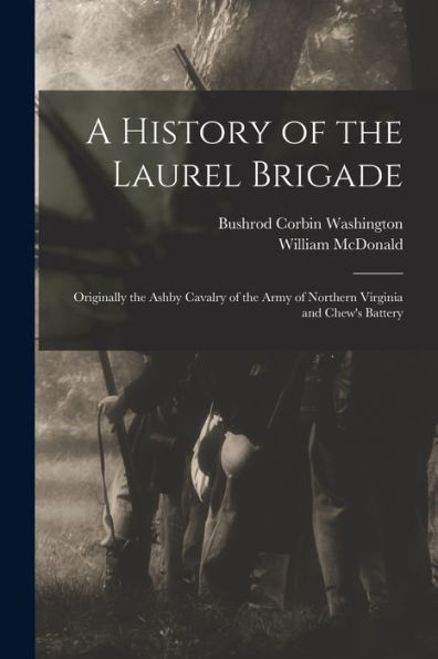 A History Of The Laurel Brigade: Originally The Ashby Cavalry Of The Army Of Northern Virginia And Chew'S Battery