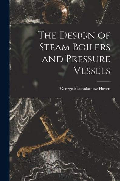 The Design Of Steam Boilers And Pressure Vessels