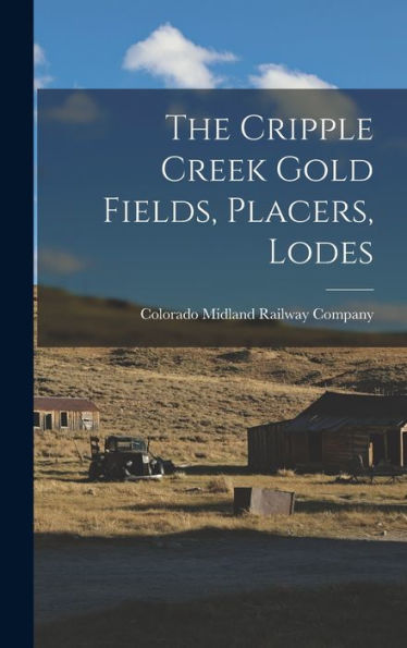 The Cripple Creek Gold Fields, Placers, Lodes