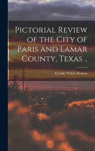 Pictorial Review Of The City Of Paris And Lamar County, Texas ..