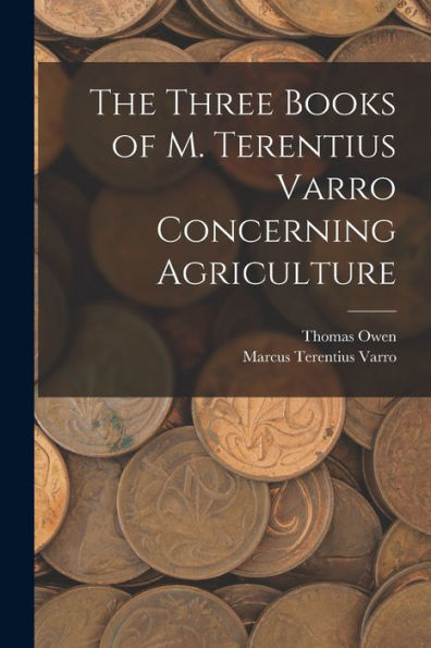 The Three Books Of M. Terentius Varro Concerning Agriculture