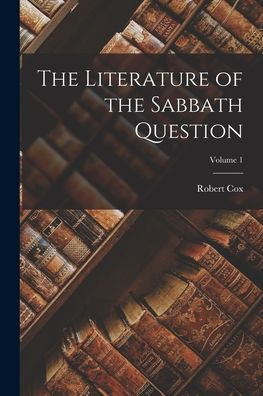 The Literature Of The Sabbath Question; Volume 1