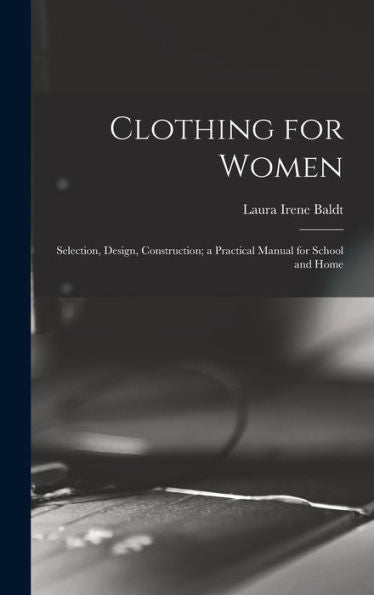Clothing For Women; Selection, Design, Construction; A Practical Manual For School And Home