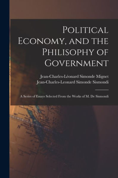 Political Economy, And The Philisophy Of Government: A Series Of Essays Selected From The Works Of M. De Sismondi