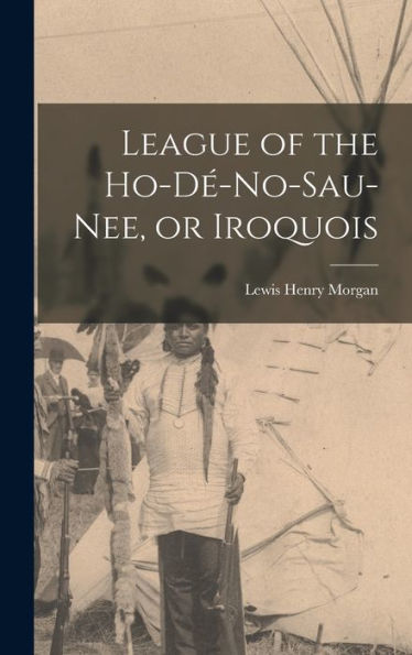 League Of The Ho-Dé-No-Sau-Nee, Or Iroquois