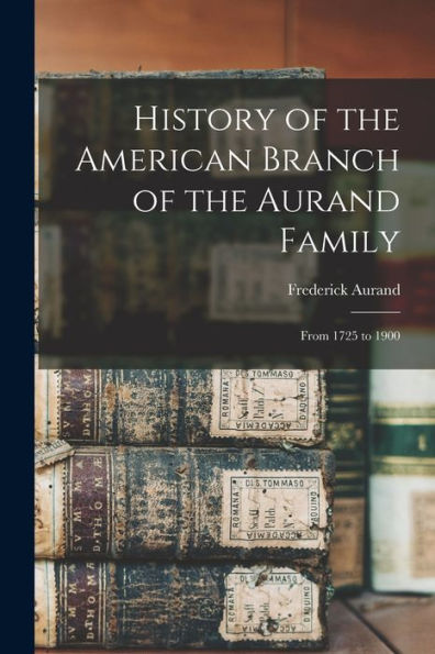 History Of The American Branch Of The Aurand Family: From 1725 To 1900