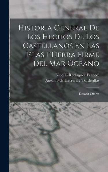 Historia General De Los Hechos De Los Castellanos En Las Islas I Tierra Firme Del Mar Oceano: Decada Cuarta (Spanish Edition)