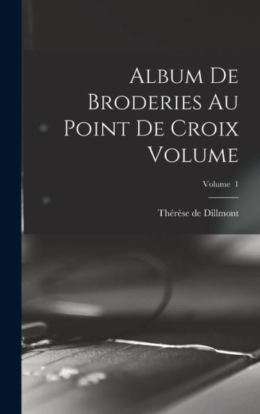 Album De Broderies Au Point De Croix Volume; Volume 1 (French Edition)