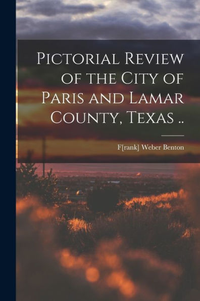 Pictorial Review Of The City Of Paris And Lamar County, Texas ..