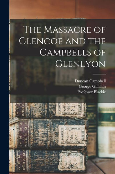 The Massacre Of Glencoe And The Campbells Of Glenlyon