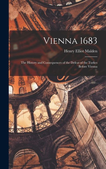Vienna 1683: The History And Consequences Of The Defeat Of The Turkes Before Vienna