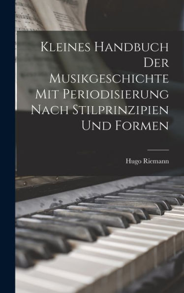 Kleines Handbuch Der Musikgeschichte Mit Periodisierung Nach Stilprinzipien Und Formen (German Edition)