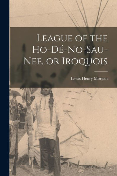 League Of The Ho-Dé-No-Sau-Nee, Or Iroquois
