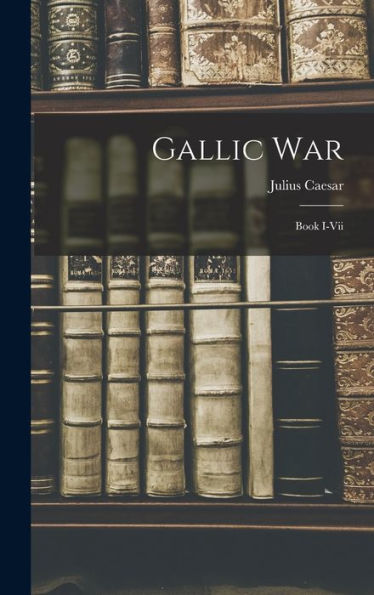 Gallic War: Book I-Vii