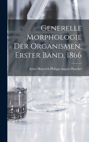 Generelle Morphologie Der Organismen, Erster Band, 1866 (German Edition)