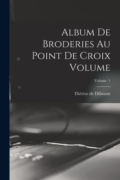 Album De Broderies Au Point De Croix Volume; Volume 1 (French Edition)