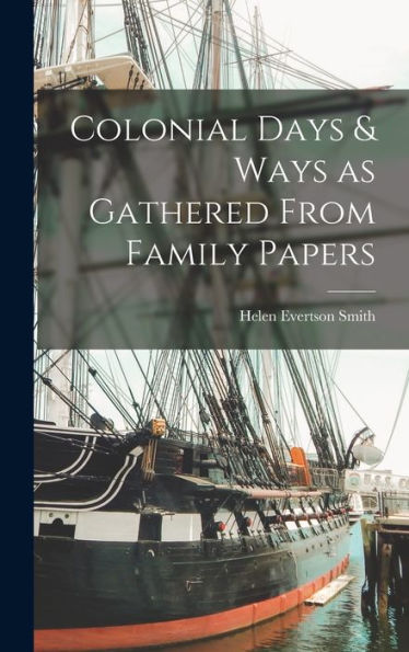 Colonial Days & Ways As Gathered From Family Papers